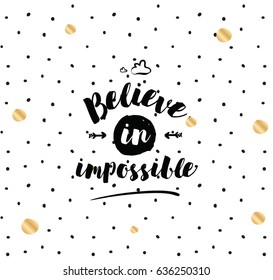 Believe in impossible. Inspirational quote, motivation. Typography for poster, invitation, greeting card or t-shirt. Vector lettering, inscription, calligraphy design. Text background