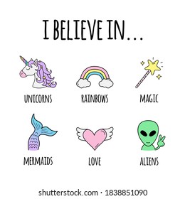 I believe in... vector illustration design. I believe in unicorns, rainbows, magic, mermaids, love and aliens. Cute hand drawn trendy positive creatures and abstract objects. Isolated.