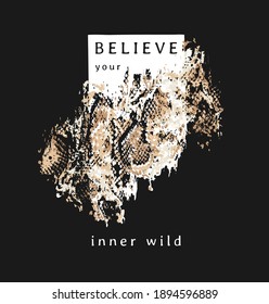 believe inner wild slogan with snake skin stained on black background