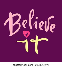 Believe it - inspire motivational quote. Beautiful elegant hand drawn lettering. Print for inspirational poster, t-shirt, bag, cups, card, flyer, sticker, badge. Cute funny vector writing