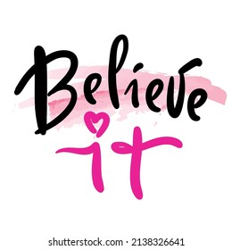 Believe it - inspire motivational quote. Beautiful elegant hand drawn lettering. Print for inspirational poster, t-shirt, bag, cups, card, flyer, sticker, badge. Cute funny vector writing