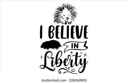 I Believe In Liberty - porcupine T shirt Design, Hand lettering illustration for your design, Modern calligraphy, Svg Files for Cricut, Poster, EPS