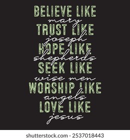 believe like Mary ,trust like joseph, hope shepherds, Seek wise men, worship angels, love Jesus