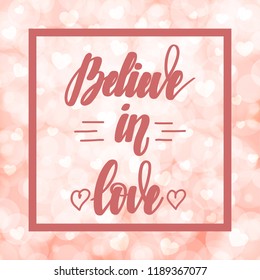 Believe in love. Motivational and inspirational handwritten lettering on blurred bokeh background with hearts. Vector illustration for posters, cards and much more.