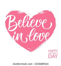 Believe in love. Valentines Day romantic greeting card with brush stroke pink heart. Happy Valentine's Day, 14 February holiday hand lettering greetings. Vector Illustration.