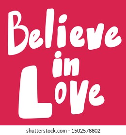 Believe in love. Vector hand drawn illustration with cartoon lettering. Good as a sticker, video blog cover, social media message, gift cart, t shirt print design.