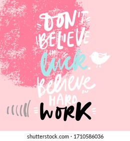 Don’t believe in luck. Believe in hard work. Inspirational hand lettering quote for your design. Modern background