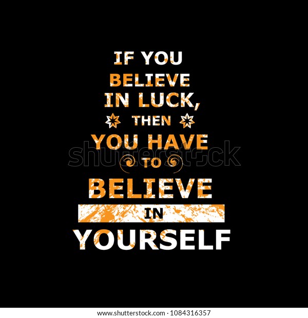 We got ourselves stuck inside. Do you believe in luck&. By the best we are Lucky believe.