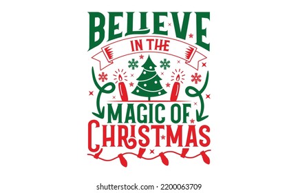 Believe In The Magic Of Christmas - Christmas T-shirt Design, Handmade calligraphy vector illustration, Calligraphy graphic design, EPS, SVG Files for Cutting, bag, cups, card