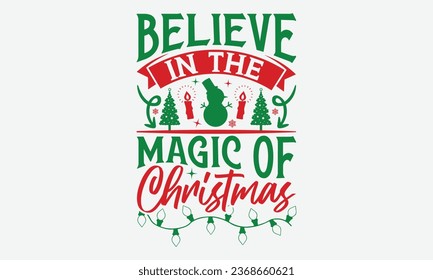 Believe In The Magic Of Christmas - Christmas T-shirt Design,  Files for Cutting, Isolated on white background, Cut Files for poster, banner, prints on bags, Digital Download.