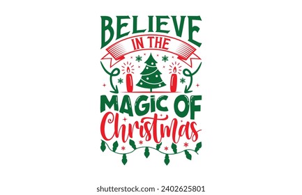 Believe In The Magic Of Christmas - Christmas T-shirt Design, Vector typography for posters, stickers, Cutting Cricut and Silhouette, banner, card Templet, flyer and mug.