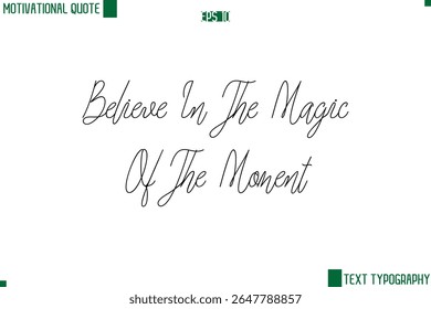 Believe In The Magic Of The Moment   Cursive Style Text Lettering Motivational Life Quote