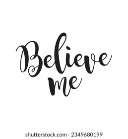 Believe me - hand drawn lettering phrase isolated on the white background. Fun brush ink inscription for photo overlays, greeting card or t-shirt print, poster design