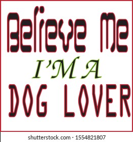 believe me im a dog lover tshirt design and text style