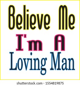 believe me im a loving man tshirt design and text style