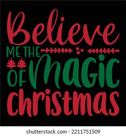 Believe Me The Of Magic Christmas, Merry Christmas shirts Print Template, Xmas Ugly Snow Santa Clouse New Year Holiday Candy Santa Hat vector illustration for Christmas hand lettered