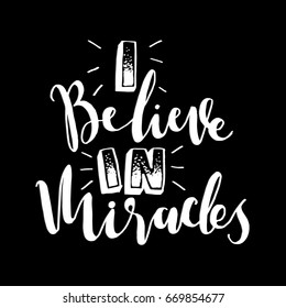 I Believe In Miracle. Hand Lettered Quote. Modern Calligraphy. Handwritten Inspirational motivational quote.