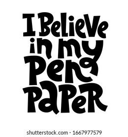 I believe in my pen paper. Unique vector hand drawn inspirational funny and positive quote for writing courses, bookstore, bookshop, library. Ideal for use in advertising, presentations, blog titles.