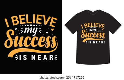 I believe my success is near, Typography T-shirt design. motivational quote Typography element, Ready to print for apparel, illustration. Modern, lettering.