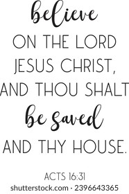 Believe on the Lord Jesus Christ, and thou shalt be saved, and thy house, encouraging Bible Verse, scripture saying, Christian biblical quote, baptism, vector illustration