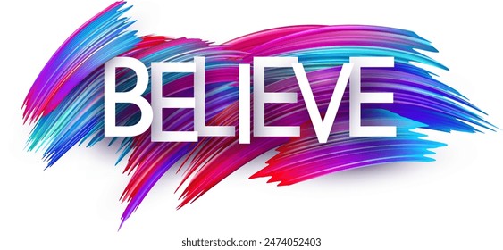 Believe paper word sign with colorful spectrum paint brush strokes over white. Vector illustration.