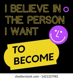 I Believe In The Person I Want To Become