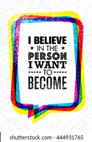 I Believe In The Person I Want To Become. Inspiring Creative Motivation Quote. Vector Typography Banner Design Concept On Grunge Background