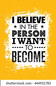 I Believe In The Person I Want To Become. Inspiring Creative Motivation Quote. Vector Typography Banner Design Concept On Grunge Background