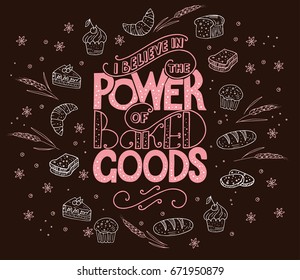 I believe in power of baked goods. Unique lettering poster with a phrase. Trendy handwritten illustration for t-shirt design, notebook cover, poster for bakery shop and cafe.