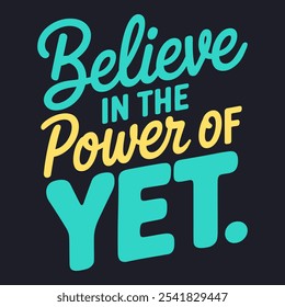 Believe in the Power of Yet - Positive Mindset Quote Vector