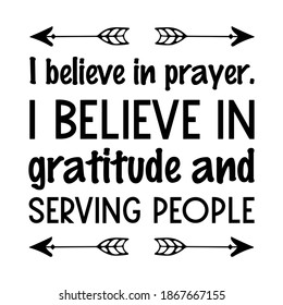  I believe in prayer. I believe in gratitude and serving people. Vector Quote
