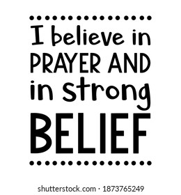  I Believe In Prayer And In Strong Belief. Vector Quote