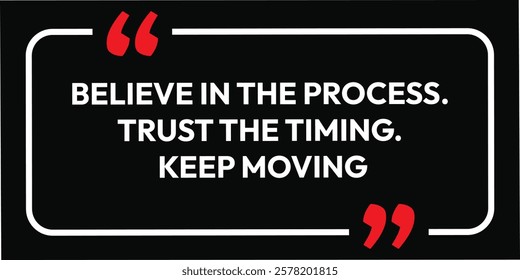 Believe in the process trust the timing keep moving. this slogan banner card use for T-Shirt design business card and motivational quotes nots. eps vector illustration inspire letter lifestyle.  