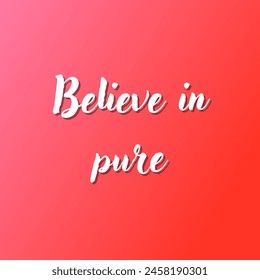 Believe in pure Inspirational and motivational quotes, typography, fashion, art, designs: for prints, posters, cards, t shirt, coffee mug hoodies etc.