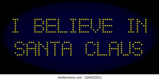 I Believe in Santa Claus text in LED style with round glowing pixels. Vector bright yellow letters forms I Believe in Santa Claus text on a dark blue background. Digital font with round elements.