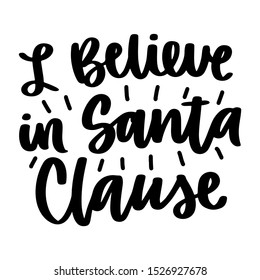 I believe in Santa Clause. Vector christmas quote and decor elements. Typography image with lettering. Black isolated phrase, design for t-shirt and prints.