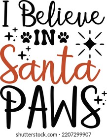 I believe in Santa paws. Funny Christmas dog saying vector illustration design isolated on white background. Xmas holidays pet or cat paw sign phrase. Santa paws quotes. Print for card, gift,  t shirt