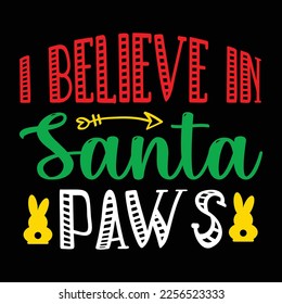 I Believe In Santa Paws, Merry Christmas shirts Print Template, Xmas Ugly Snow Santa Clouse New Year Holiday Candy Santa Hat vector illustration for Christmas hand lettered svg