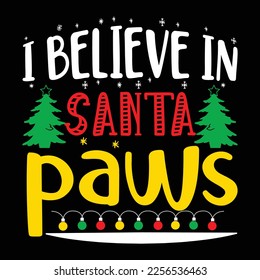 I Believe IN Santa Paws, Merry Christmas shirts Print Template, Xmas Ugly Snow Santa Clouse New Year Holiday Candy Santa Hat vector illustration for Christmas hand lettered svg