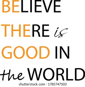 Believe there is good in the world, Christian faith, Typography for print or use as poster, card, flyer or T Shirt 