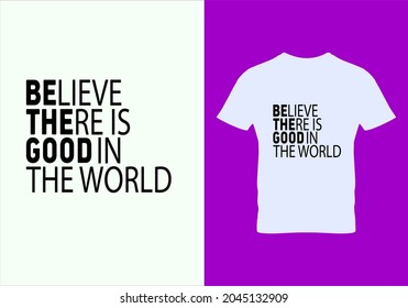 Believe there is good in the world T-shirt. Graphic design. Typography design. Motivational quotes. Beauty fashion. Unique idea. Vintage texture.eps