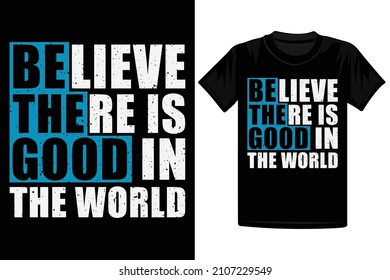 Believe There Is Good In The World T-Shirt Design - Motivational 