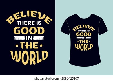 Believe There Is Good In The World Typography T-shirt Design