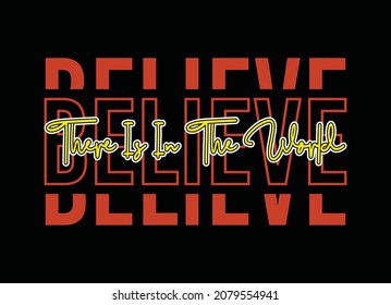 Believe there is in the world, typography graphic design, for t-shirt prints, vector illustration