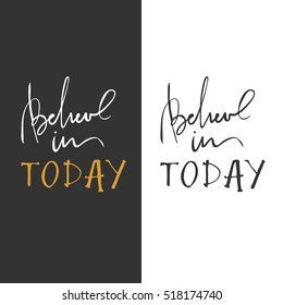 Believe in today. Inspirational and motivation quote for fitness, gym. Modern calligraphic style. Hand lettering and custom typography for t-shirts, bags, for posters, invitations. Believe word