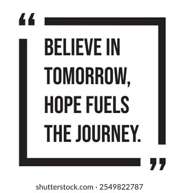 Believe in tomorrow, hope fules the journey inspirational design quote, motivational quotes, typography illustration lettering quotes