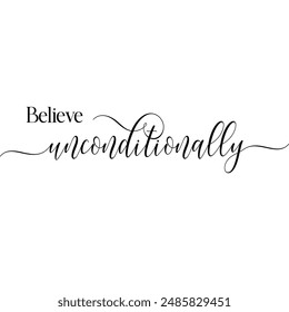 believe unconditionally, T-shirt designs. illustration, art, vector, modern calligraphy, motivational quote