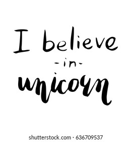 I believe in unicorn. Modern brush lettering style. The inscription hand-drawing of ink on a white background. Can be used for website design, article, phone case, poster, t-shirt, mug etc.