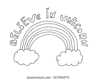 Believe in unicorn. Text. Rainbow and cloud isolated. Inspirational quote. Kawaii background. Cute vector artwork. Black and white. Coloring book page for adult and kids. T-shirt print, greeting card