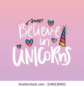 Believe in unicorns cute slogan text. Hearts and pony horn cartoon drawing. Kids fashion graphics, t shirt prints design.